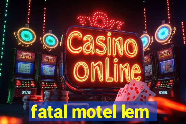 fatal motel lem